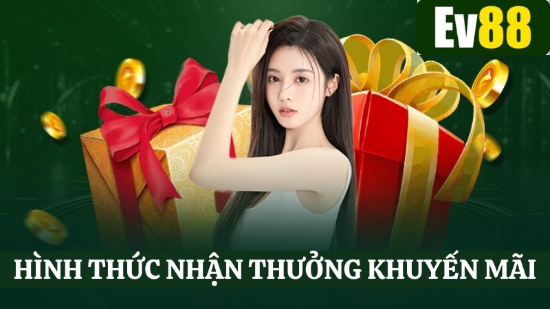 2 hình thức nhận thưởng khuyến mãi Ev88 hiện có