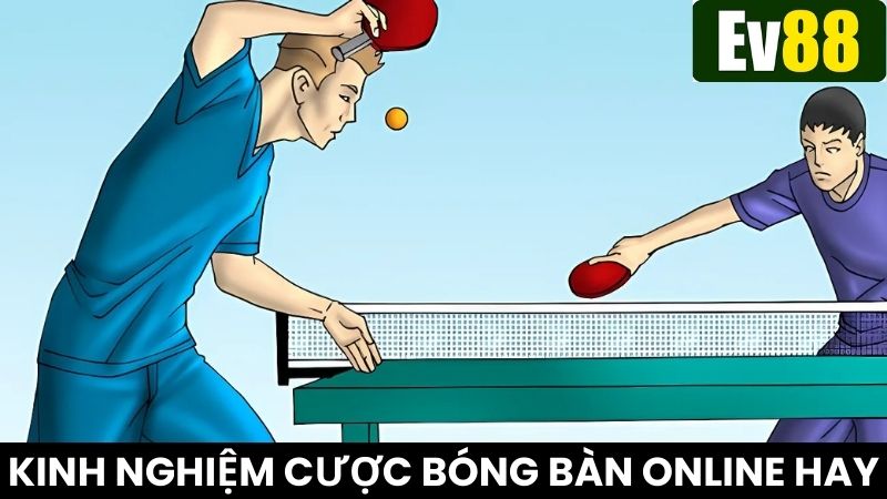 Bật mí các kinh nghiệm chơi cá cược bóng bàn Ev88 thắng lớn