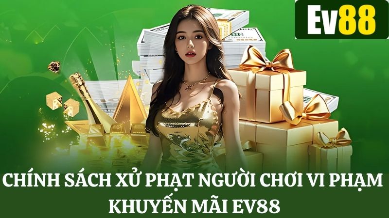 Các quy tắc xử phạt đối với người chơi vi phạm khuyến mãi Ev88