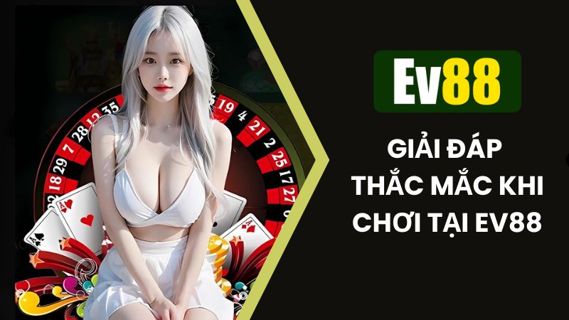 Các thắc mắc xoay quanh quá trình cá cược tại nhà cái EV88