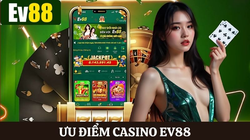Casino Ev88 quy tụ nhiều ưu điểm nổi bật