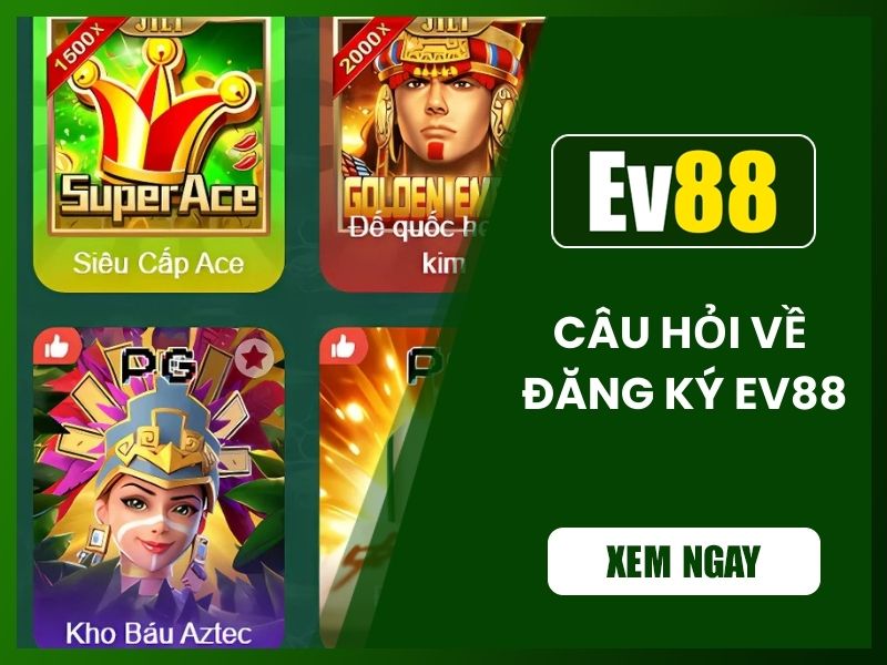 Giải đáp các câu hỏi xoay quanh vấn đề đăng ký Ev88