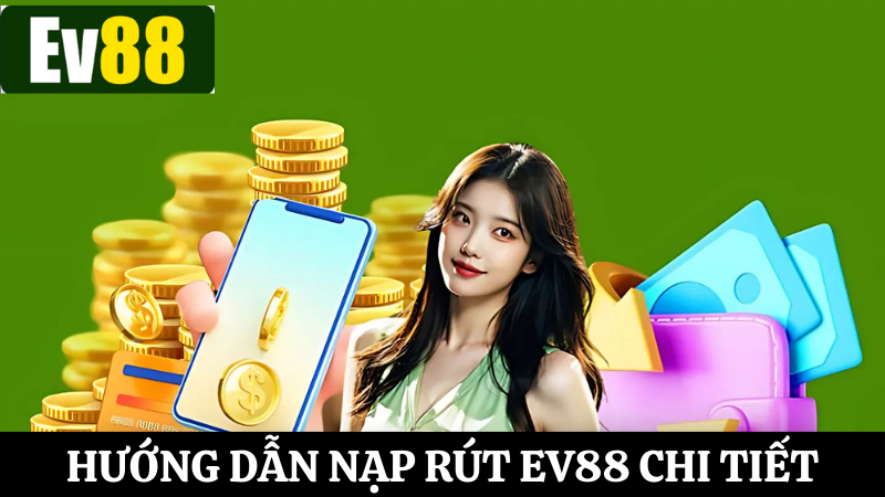 Hướng dẫn nạp rút Ev88 chi tiết cho tân thủ thực hiện