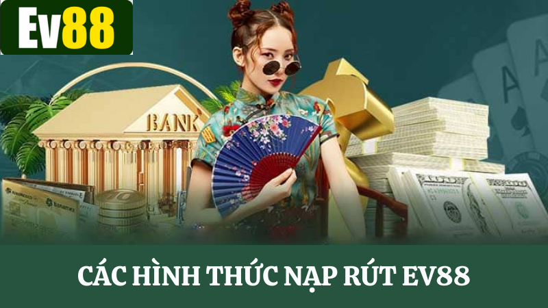 Khám phá các hình thức nạp rút Ev88 đang được cập nhật