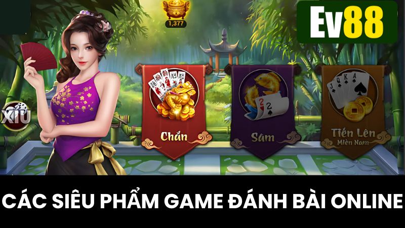 Khám phá vài siêu phẩm game đánh bài online hot tại Ev88
