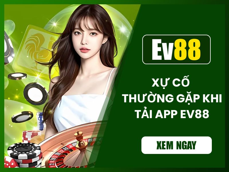 Một số trường hợp tải app Ev88 thất bại thường gặp