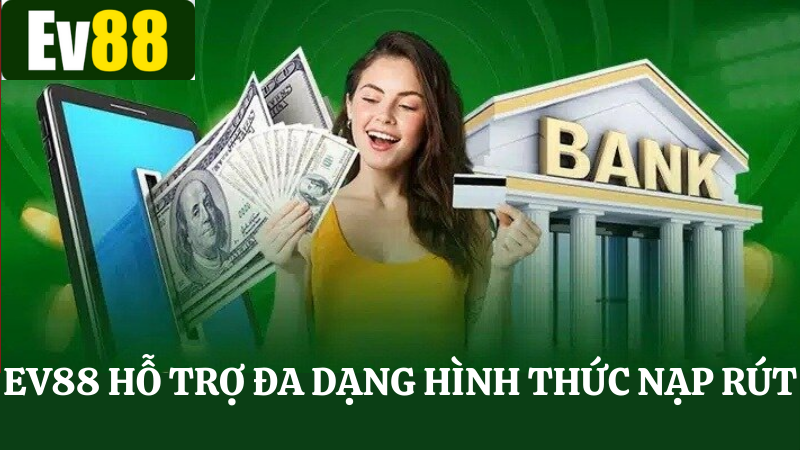 Nạp rút Ev88 đa dạng hình thức cho người chơi lựa chọn