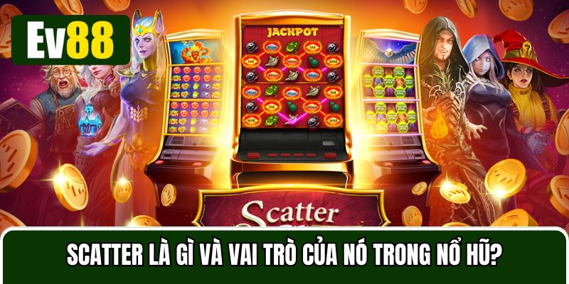 Scatter Ev88 mang lại những lợi ích hấp dẫn của người chơi
